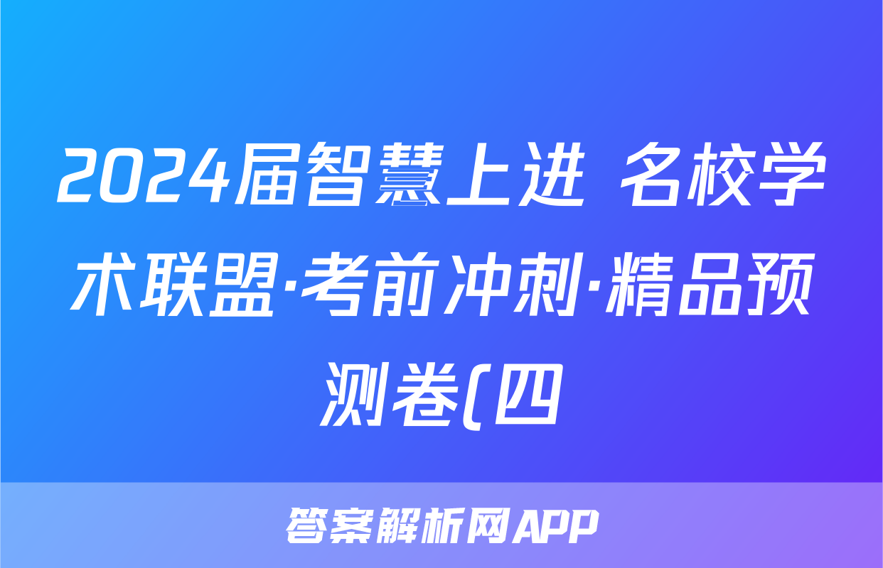 2024届智慧上进 名校学术联盟·考前冲刺·精品预测卷(四)4各科试卷及答答案(地理)